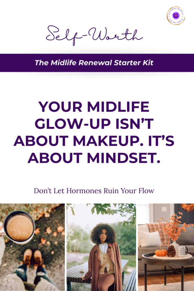 A promotional graphic titled 'Self-Worth: The Midlife Renewal Starter Kit.' The main text reads, 'Your midlife glow-up isn't about makeup. It's about mindset.' Below are three images: a person holding a warm drink with leaves around, a person in autumn clothing standing outdoors, and a cozy living room setup with pumpkins and candles. The phrase 'Don't let hormones ruin your flow' is at the bottom, conveying a message of empowerment and self-care.